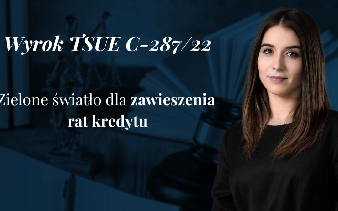 TSUE C-287/22 Przerwa w spłacie rat kredytu – ochrona konsumenta na czas procesu z bankiem