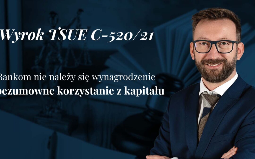 Frankowicze – Wyrok TSUE C-520/21 w sprawie bezumownego korzystania z kapitału