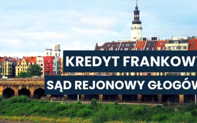 Sąd Rejonowy Głogów a kredyt we frankach