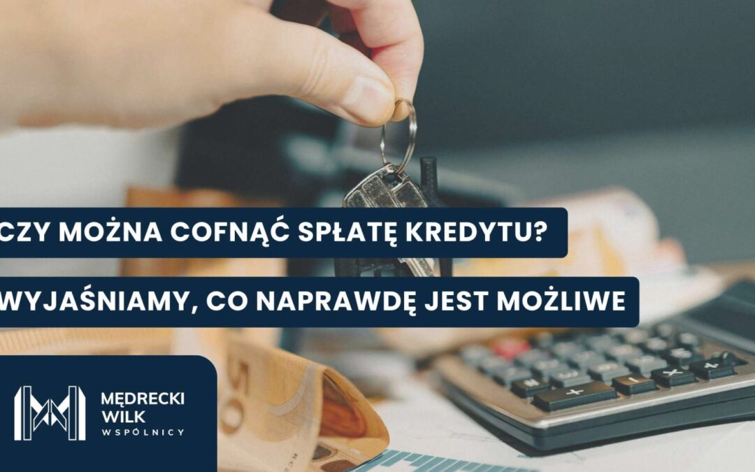 Czy można cofnąć spłatę kredytu? Wyjaśniamy, co naprawdę jest możliwe